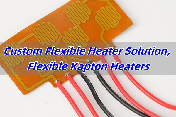 Custom Flexible Heater Solution, Flexible Kapton Heaters