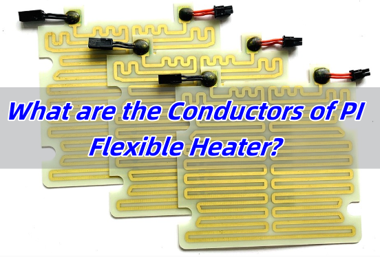 What are the Conductors of PI Flexible Heater? How to Choose?